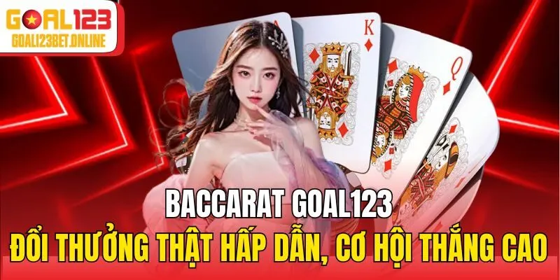 Baccarat Goal123 - Đổi Thưởng Thật Hấp Dẫn, Cơ Hội Thắng Cao
