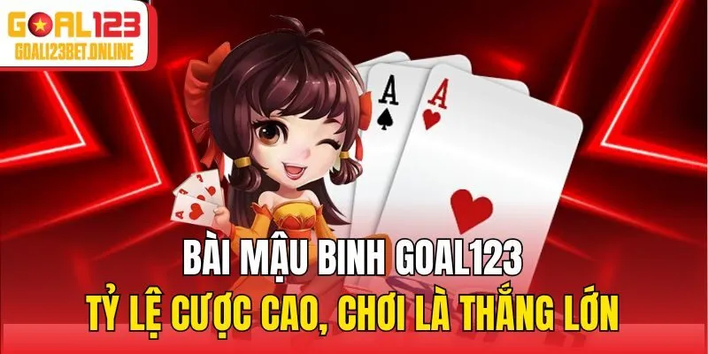 Bài Mậu Binh Goal123 Tỷ Lệ Cược Cao, Chơi Là Thắng Lớn