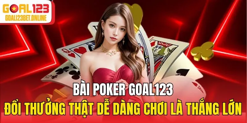 Bài Poker Goal123 Đổi Thưởng Thật Dễ Dàng Chơi Là Thắng Lớn