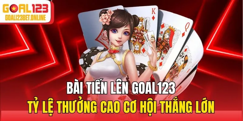 Bài Tiến Lên Goal123 - Tỷ Lệ Thưởng Cao Cơ Hội Thắng Lớn