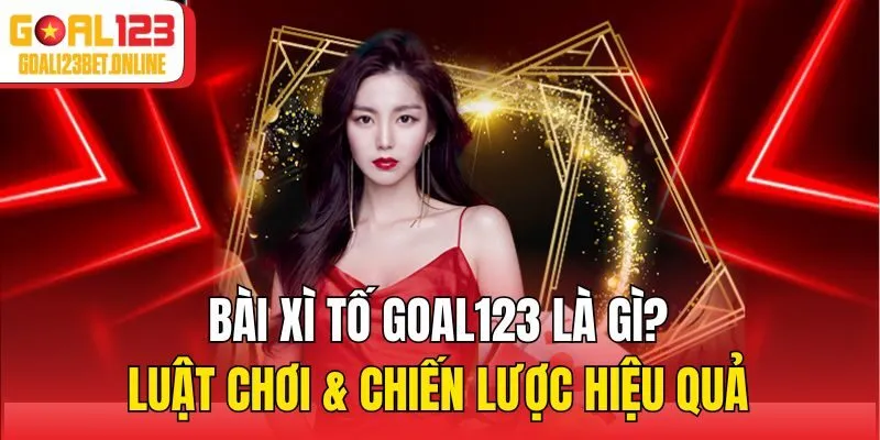 Bài Xì Tố Goal123 Là Gì? Luật Chơi & Chiến Lược Hiệu Quả