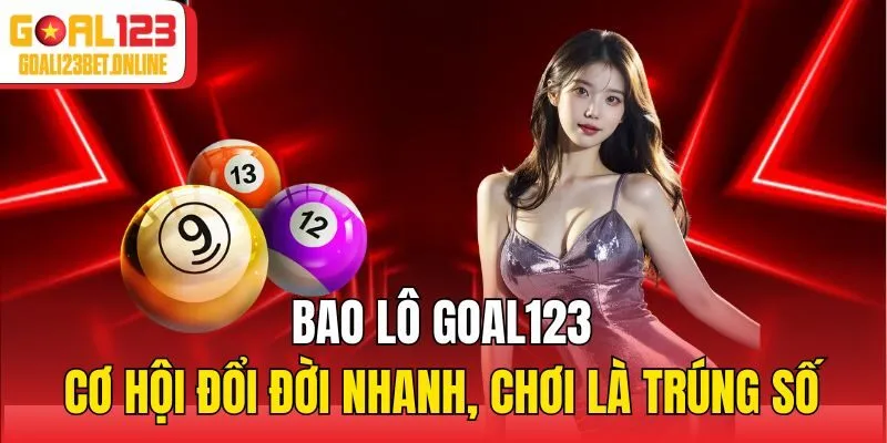 Bao Lô Goal123 - Cơ Hội Đổi Đời Nhanh, Chơi Là Trúng Số