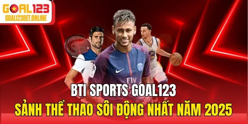 BTI Sports Goal123 - Sảnh Thể Thao Sôi Động Nhất Năm 2025