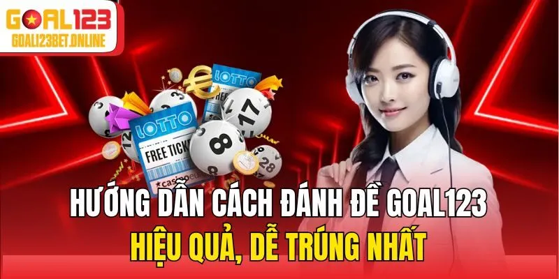 Hướng Dẫn Cách Đánh Đề Goal123 Hiệu Quả, Dễ Trúng Nhất