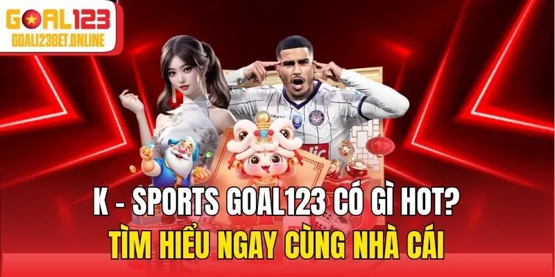 K - Sports Goal123 Có Gì Hot? Tìm Hiểu Ngay Cùng Nhà Cái
