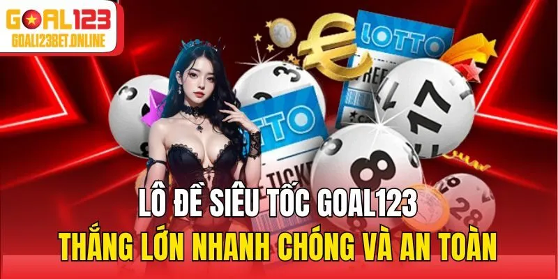 Lô Đề Siêu Tốc Goal123 - Thắng Lớn Nhanh Chóng Và An Toàn