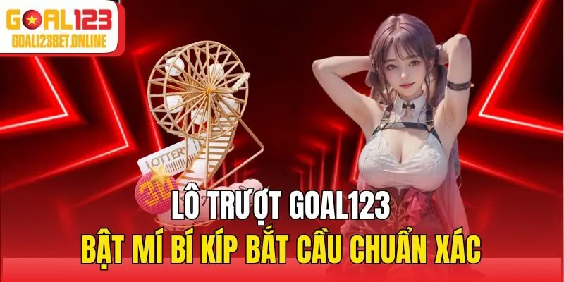 Lô Trượt Goal123 - Bật Mí Bí Kíp Bắt Cầu Chuẩn Xác