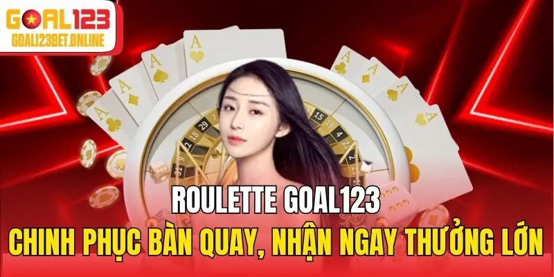 Roulette Goal123 - Chinh Phục Bàn Quay, Nhận Ngay Thưởng Lớn